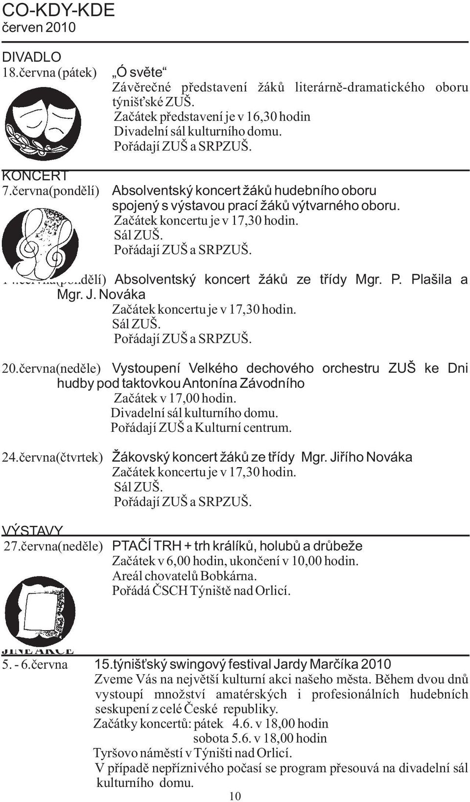 Zaèátek koncertu je v 17,30 hodin. Sál ZUŠ. Poøádají ZUŠ a SRPZUŠ. 14.èervna(pondìlí) Absolventský koncert žákù ze tøídy Mgr. P. Plašila a Mgr. J. Nováka Zaèátek koncertu je v 17,30 hodin. Sál ZUŠ. Poøádají ZUŠ a SRPZUŠ. 20.