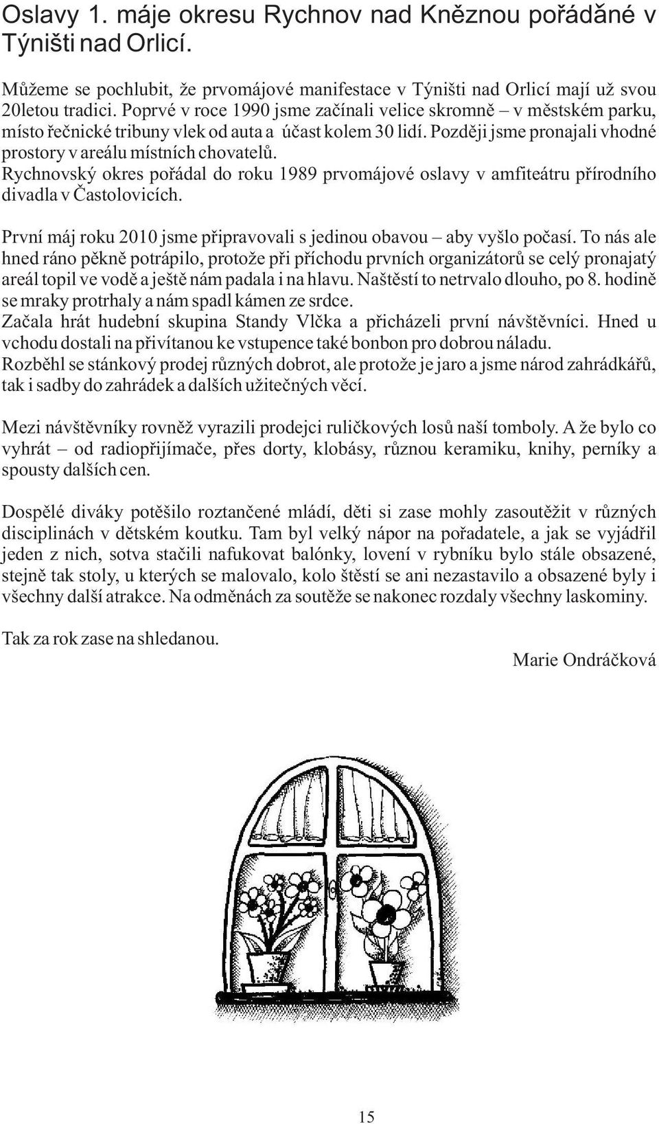 Rychnovský okres poøádal do roku 1989 prvomájové oslavy v amfiteátru pøírodního divadla v Èastolovicích. První máj roku 2010 jsme pøipravovali s jedinou obavou aby vyšlo poèasí.