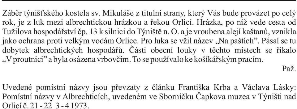 Pro luka se vžil název Na paštích. Pásal se tu dobytek albrechtických hospodáøù. Èásti obecní louky v tìchto místech se øíkalo V proutnici a byla osázena vrbovèím.