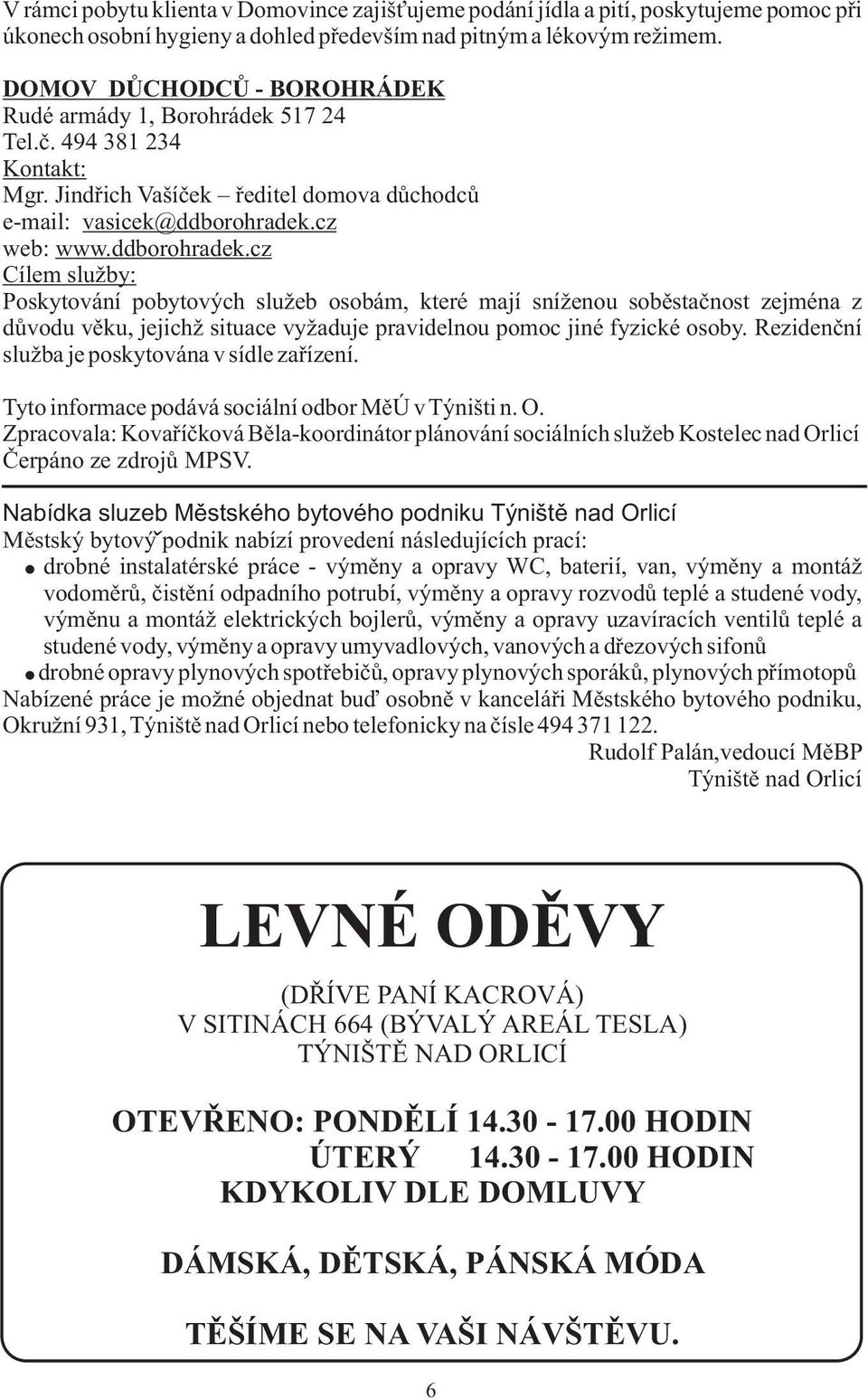 cz web: www.ddborohradek.cz Cílem služby: Poskytování pobytových služeb osobám, které mají sníženou sobìstaènost zejména z dùvodu vìku, jejichž situace vyžaduje pravidelnou pomoc jiné fyzické osoby.