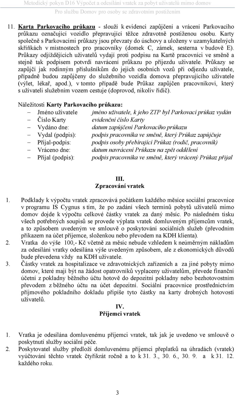 Průkazy odjíždějících uživatelů vydají proti podpisu na Kartě pracovníci ve směně a stejně tak podpisem potvrdí navrácení průkazu po příjezdu uživatele.