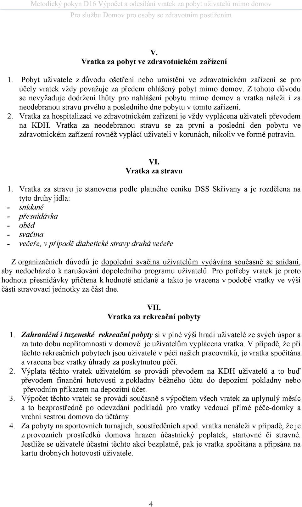 Vratka za hospitalizaci ve zdravotnickém zařízení je vždy vyplácena uživateli převodem na KDH.