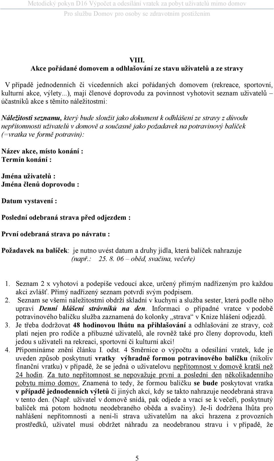 nepřítomnosti uživatelů v domově a současně jako požadavek na potravinový balíček (=vratka ve formě potravin): Název akce, místo konání : Termín konání : Jména uživatelů : Jména členů doprovodu :