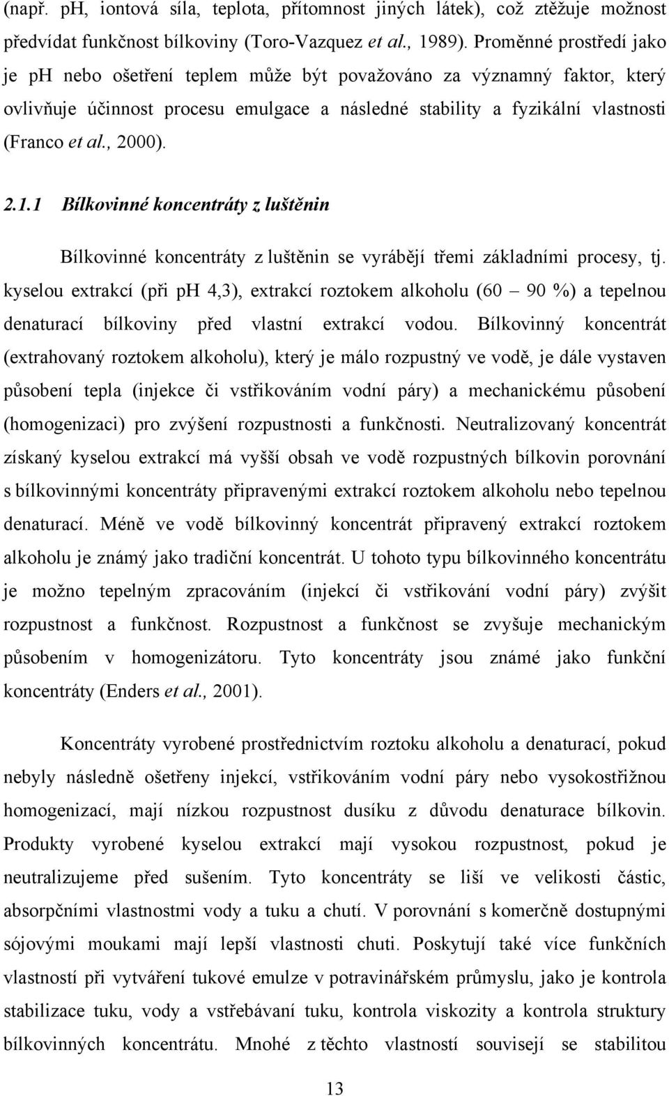 2.1.1 Bílkovinné koncentráty z luštěnin Bílkovinné koncentráty z luštěnin se vyrábějí třemi základními procesy, tj.