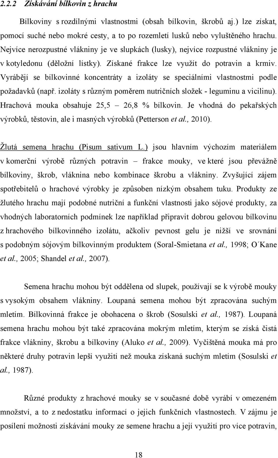 Vyrábějí se bílkovinné koncentráty a izoláty se speciálními vlastnostmi podle požadavků (např. izoláty s různým poměrem nutričních složek - leguminu a vicilinu).