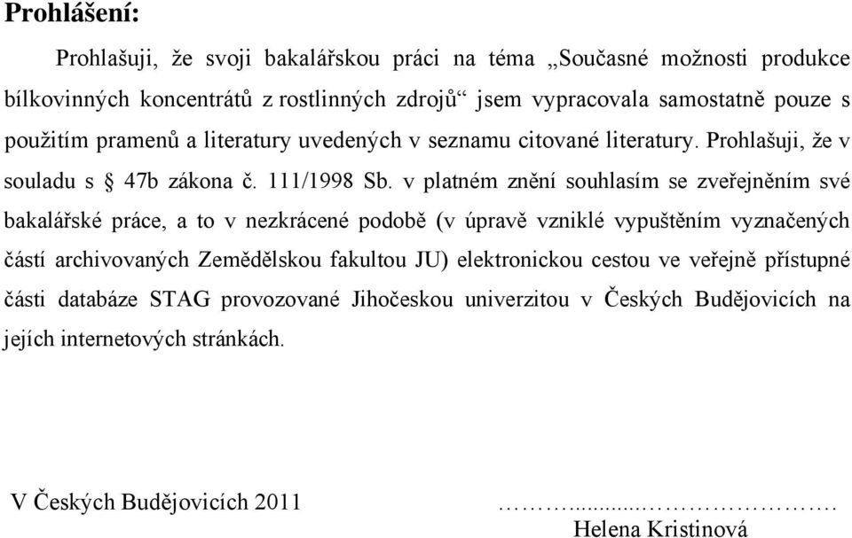 v platném znění souhlasím se zveřejněním své bakalářské práce, a to v nezkrácené podobě (v úpravě vzniklé vypuštěním vyznačených částí archivovaných Zemědělskou