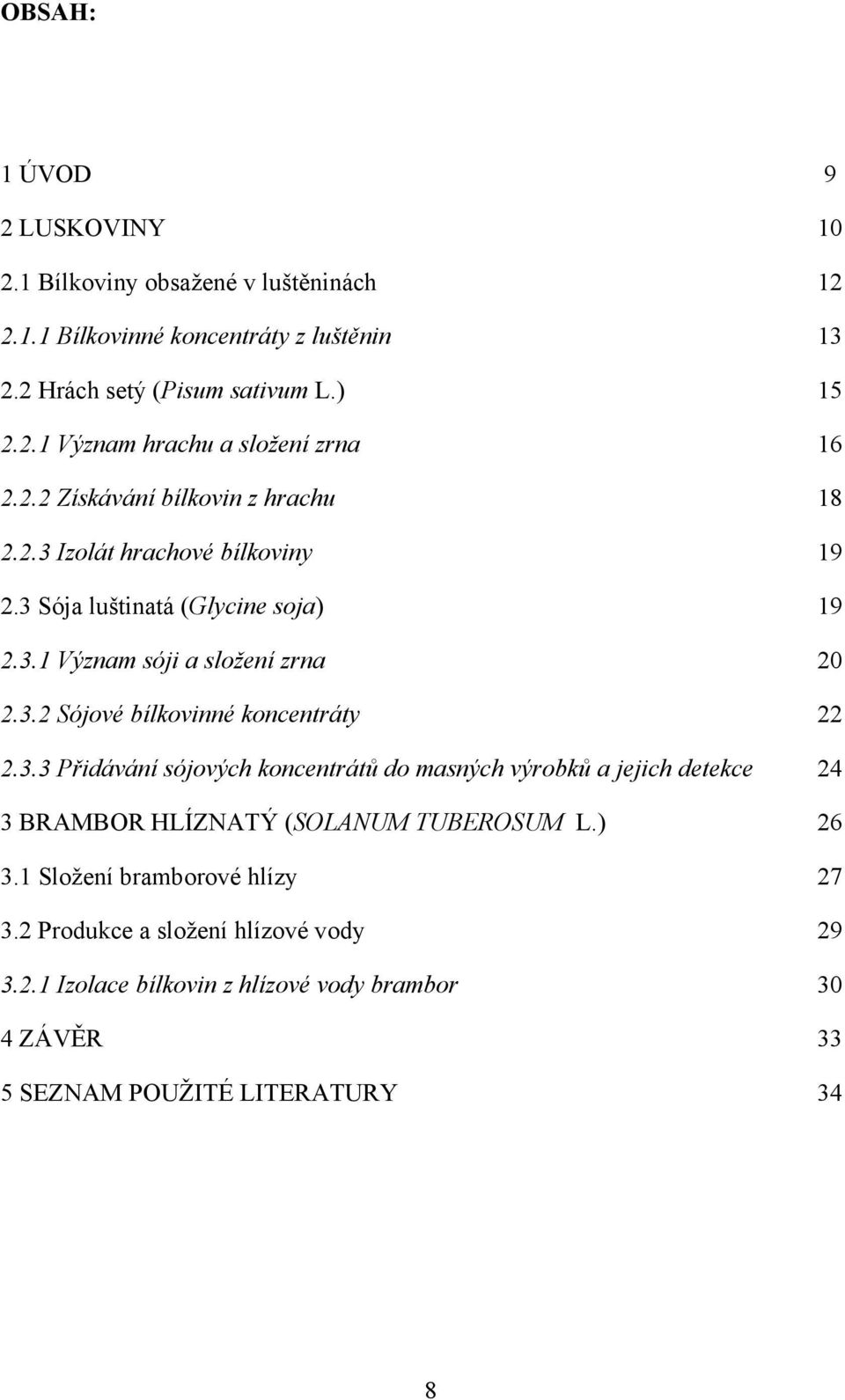 3.3 Přidávání sójových koncentrátů do masných výrobků a jejich detekce 24 3 BRAMBOR HLÍZNATÝ (SOLANUM TUBEROSUM L.) 26 3.1 Složení bramborové hlízy 27 3.