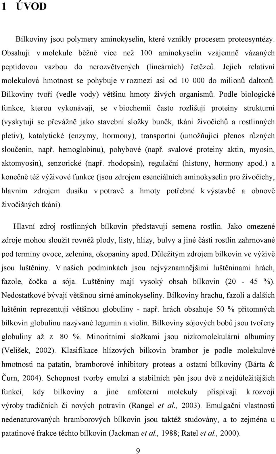 Jejich relativní molekulová hmotnost se pohybuje v rozmezí asi od 10 000 do milionů daltonů. Bílkoviny tvoří (vedle vody) většinu hmoty živých organismů.