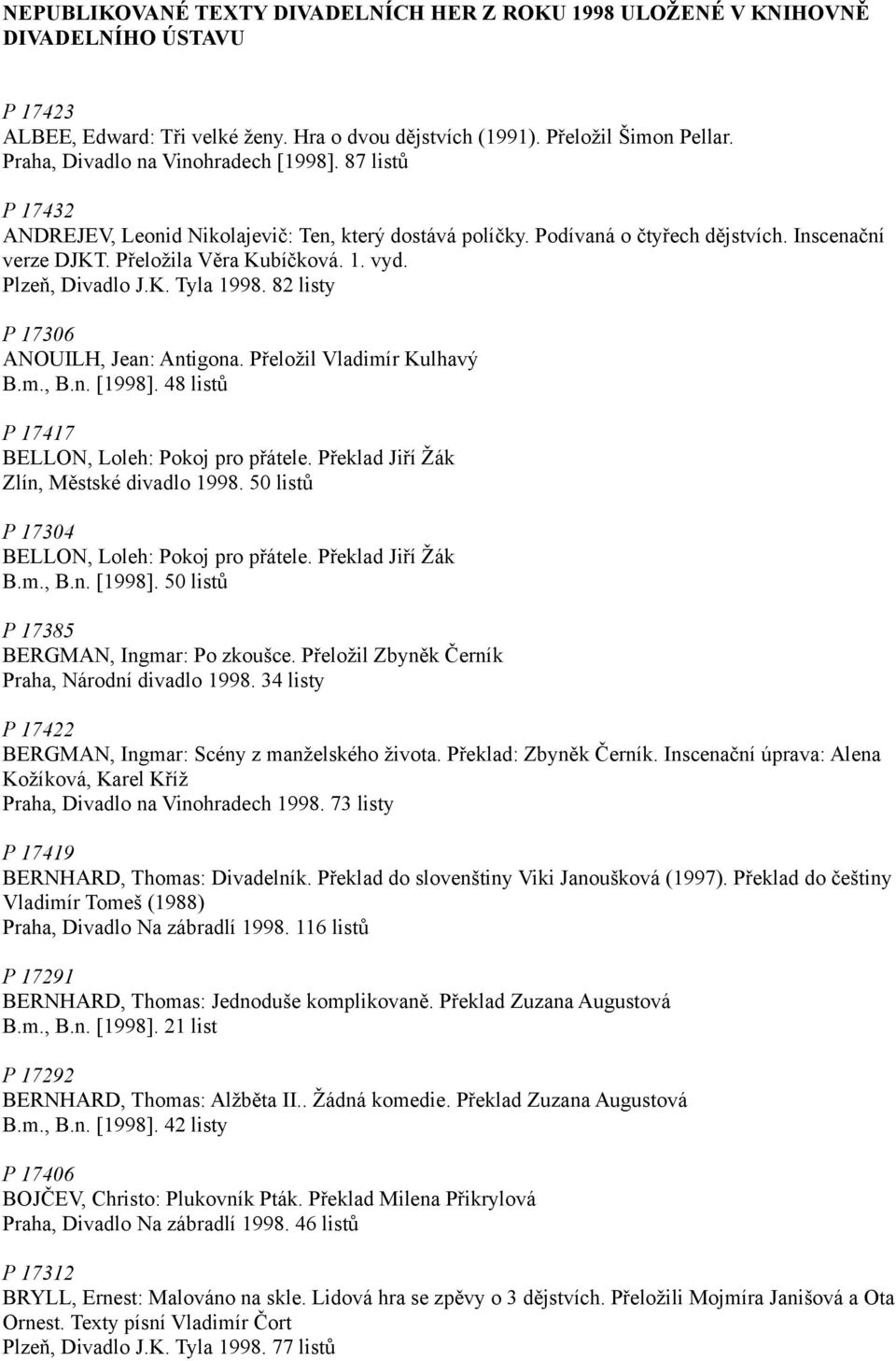 Plzeň, Divadlo J.K. Tyla 1998. 82 listy P 17306 ANOUILH, Jean: Antigona. Přeložil Vladimír Kulhavý B.m., B.n. [1998]. 48 listů P 17417 BELLON, Loleh: Pokoj pro přátele.
