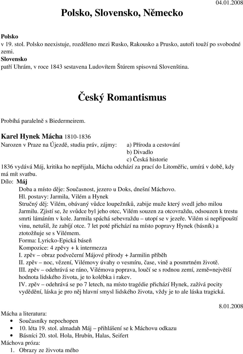 Karel Hynek Mácha 1810 1836 Narozen v Praze na Újezdě, studia práv, zájmy: a) Příroda a cestování b) Divadlo c) Česká historie 1836 vydává Máj, kritika ho nepřijala, Mácha odchází za prací do