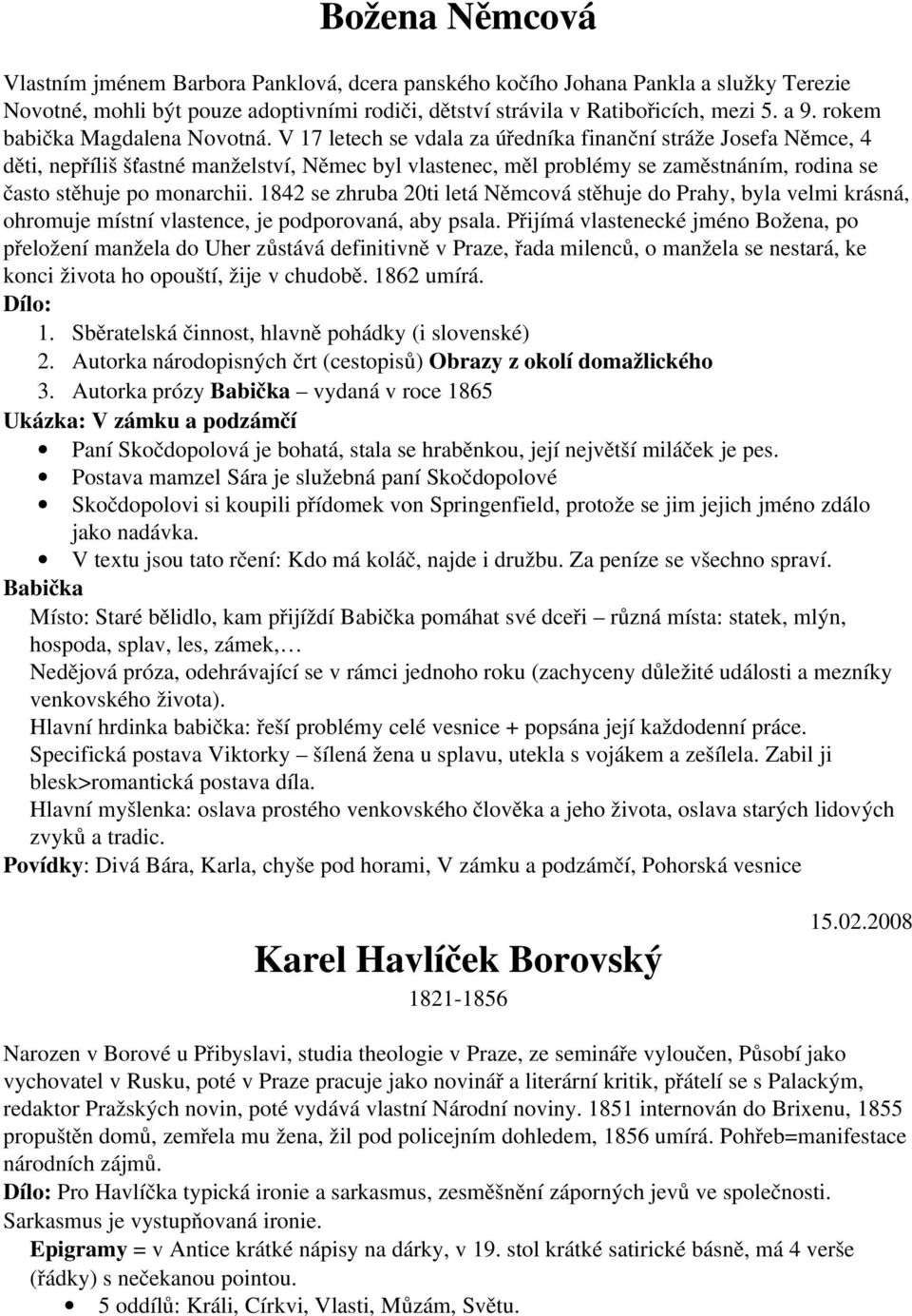 V 17 letech se vdala za úředníka finanční stráže Josefa Němce, 4 děti, nepříliš šťastné manželství, Němec byl vlastenec, měl problémy se zaměstnáním, rodina se často stěhuje po monarchii.