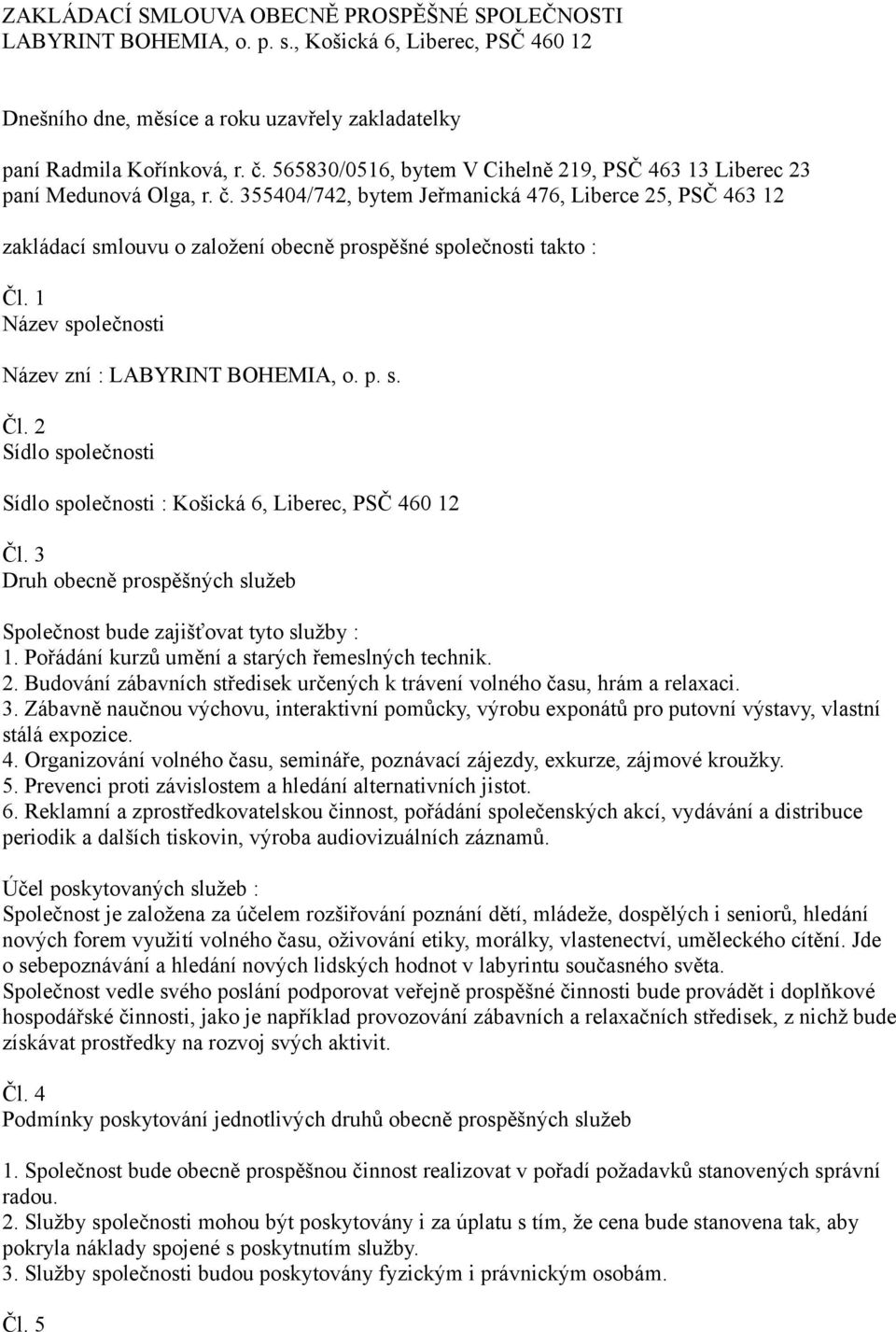 355404/742, bytem Jeřmanická 476, Liberce 25, PSČ 463 12 zakládací smlouvu o založení obecně prospěšné společnosti takto : Čl.