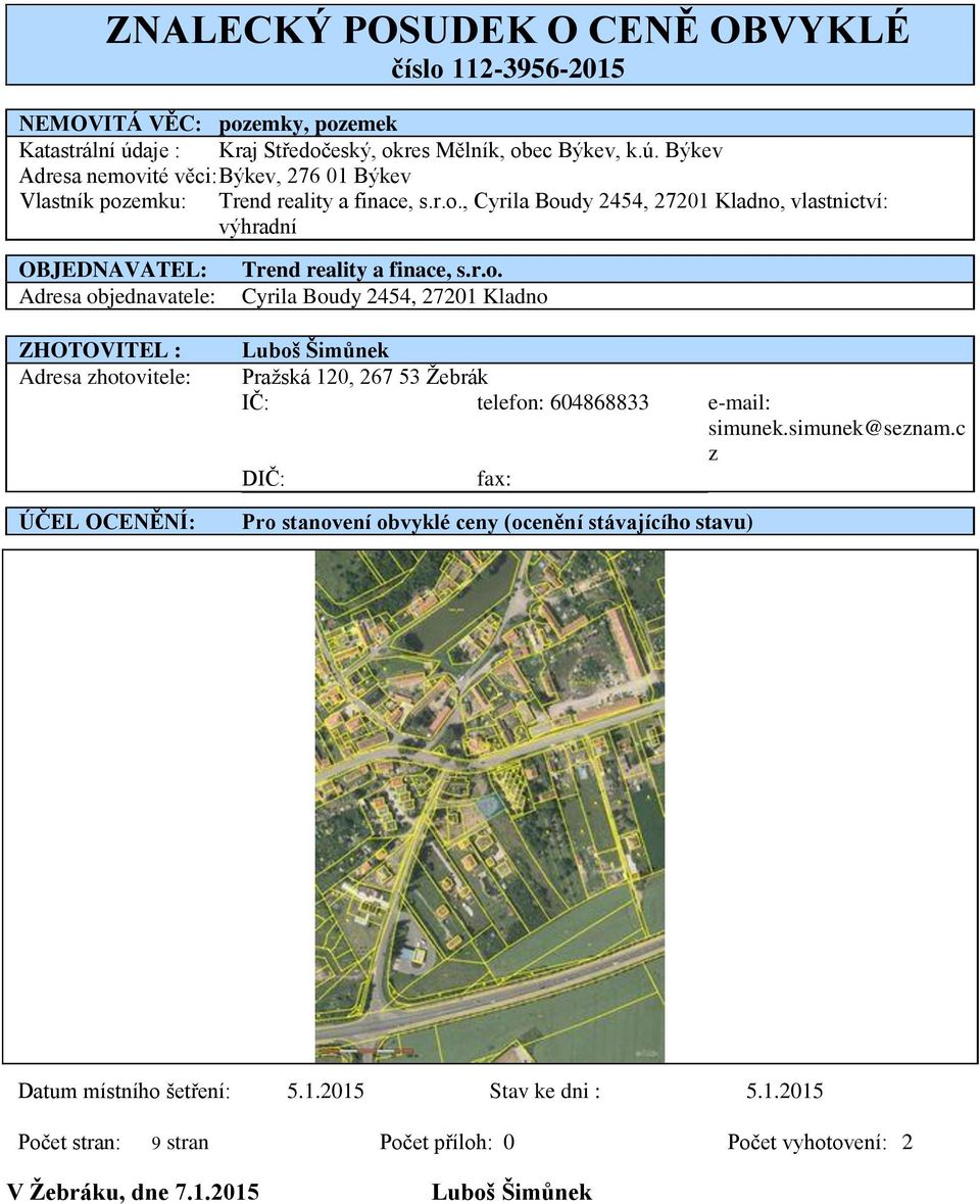 simunek@seznam.c z DIČ: fax: Pro stanovení obvyklé ceny (ocenění stávajícího stavu) Datum místního šetření: 5.1.2015 Stav ke dni : 5.1.2015 Počet stran: 9 stran Počet příloh: 0 Počet vyhotovení: 2 V Žebráku, dne 7.