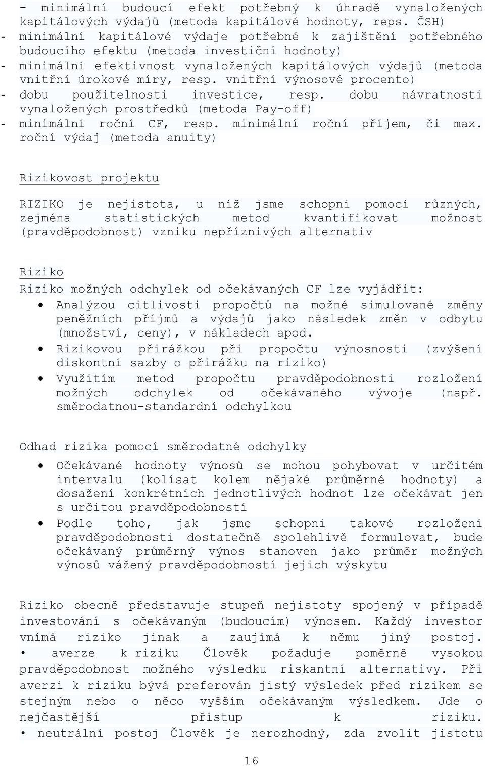 resp. vnitřní výnosové procento) - dobu použitelnosti investice, resp. dobu návratnosti vynaložených prostředků (metoda Pay-off) - minimální roční CF, resp. minimální roční příjem, či max.