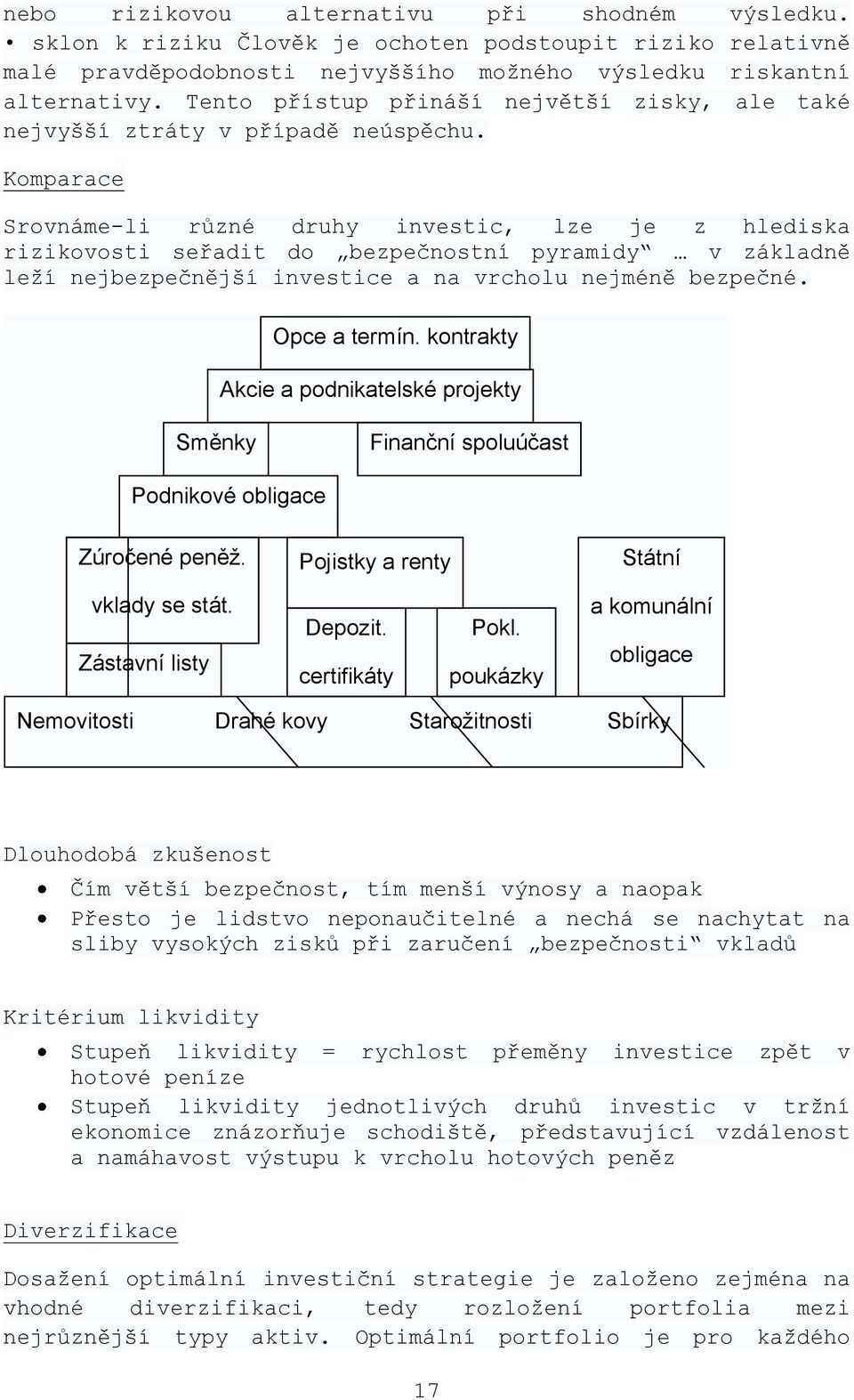 Komparace Srovnáme-li různé druhy investic, lze je z hlediska rizikovosti seřadit do bezpečnostní pyramidy v základně leží nejbezpečnější investice a na vrcholu nejméně bezpečné. Opce a termín.