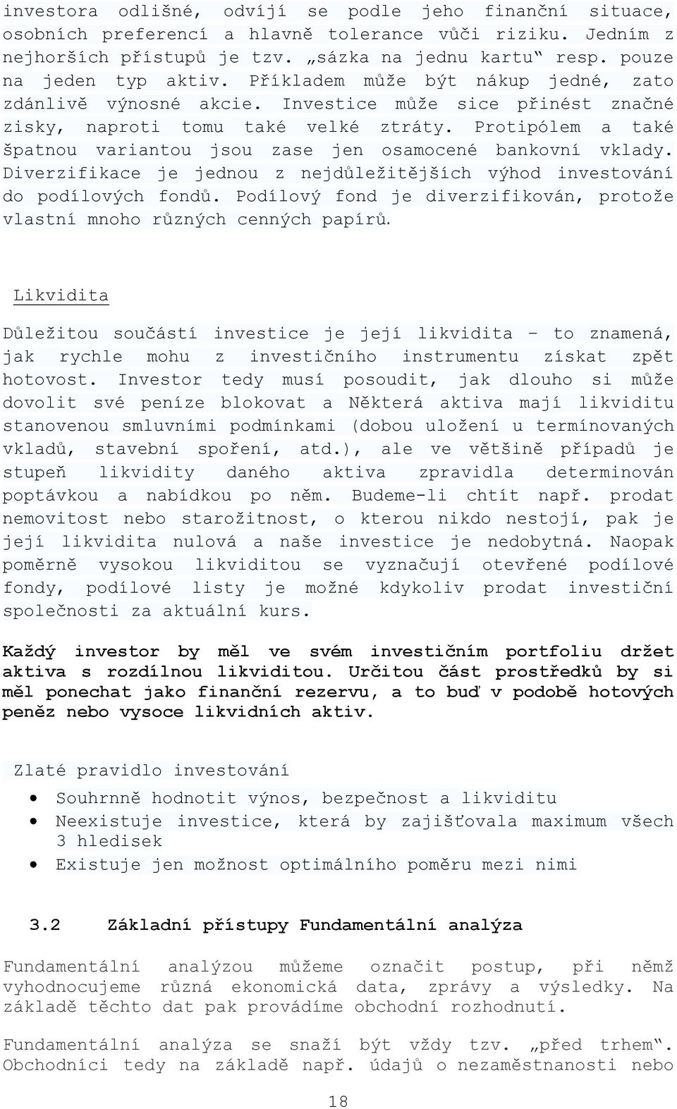 Protipólem a také špatnou variantou jsou zase jen osamocené bankovní vklady. Diverzifikace je jednou z nejdůležitějších výhod investování do podílových fondů.