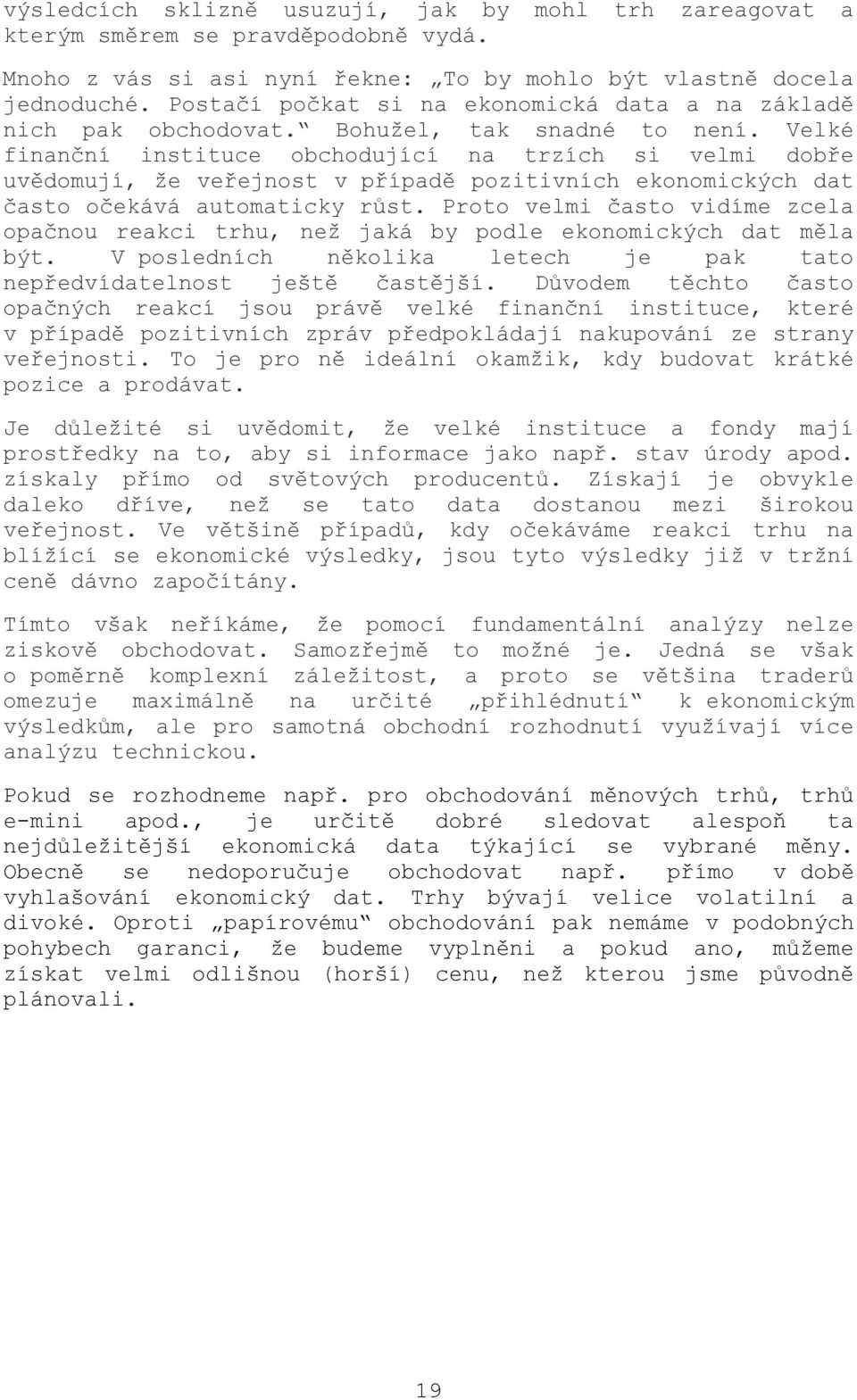 Velké finanční instituce obchodující na trzích si velmi dobře uvědomují, že veřejnost v případě pozitivních ekonomických dat často očekává automaticky růst.