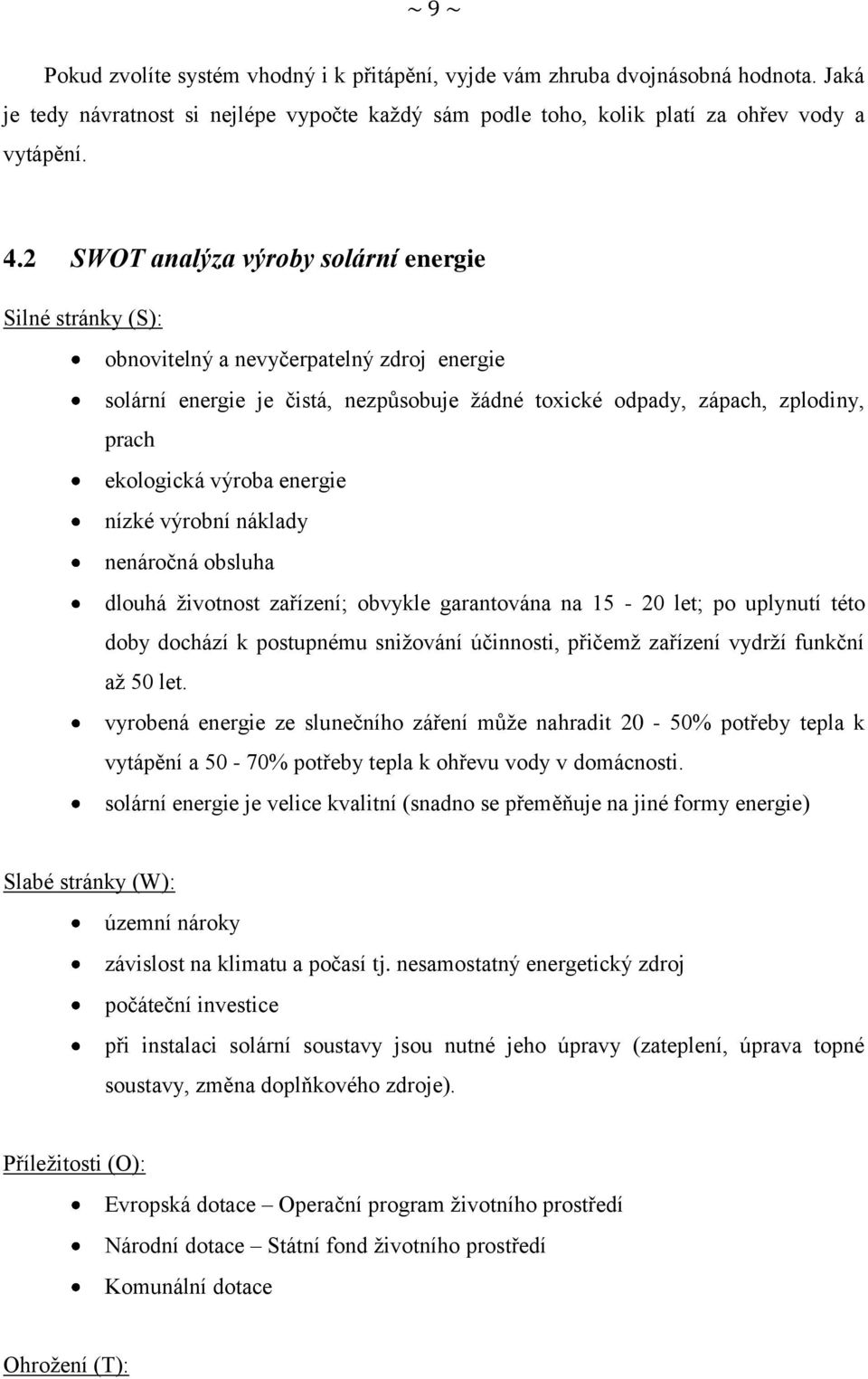 výroba energie nízké výrobní náklady nenáročná obsluha dlouhá ţivotnost zařízení; obvykle garantována na 15-20 let; po uplynutí této doby dochází k postupnému sniţování účinnosti, přičemţ zařízení