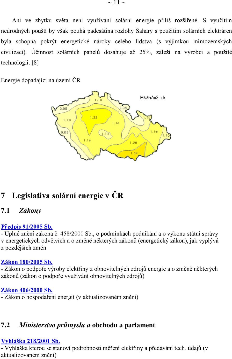 Účinnost solárních panelů dosahuje aţ 25%, záleţí na výrobci a pouţité technologii. [8] Energie dopadající na území ČR 7 Legislativa solární energie v ČR 7.1 Zákony Předpis 91/2005 Sb.