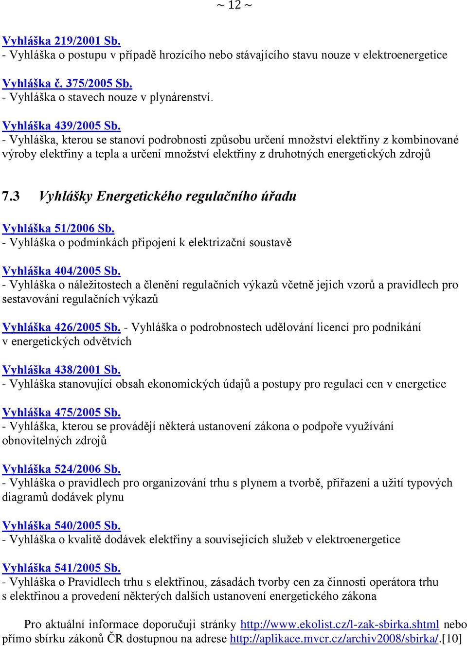 - Vyhláška, kterou se stanoví podrobnosti způsobu určení mnoţství elektřiny z kombinované výroby elektřiny a tepla a určení mnoţství elektřiny z druhotných energetických zdrojů 7.