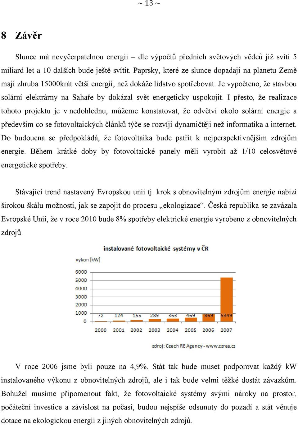 Je vypočteno, ţe stavbou solární elektrárny na Sahaře by dokázal svět energeticky uspokojit.