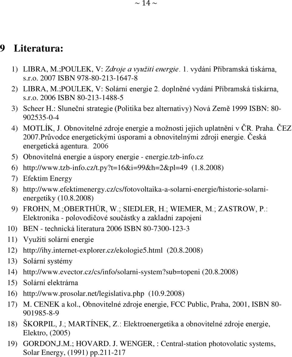 Obnovitelné zdroje energie a moţnosti jejich uplatnění v ČR. Praha. ČEZ 2007.Průvodce energetickými úsporami a obnovitelnými zdroji energie. Česká energetická agentura.