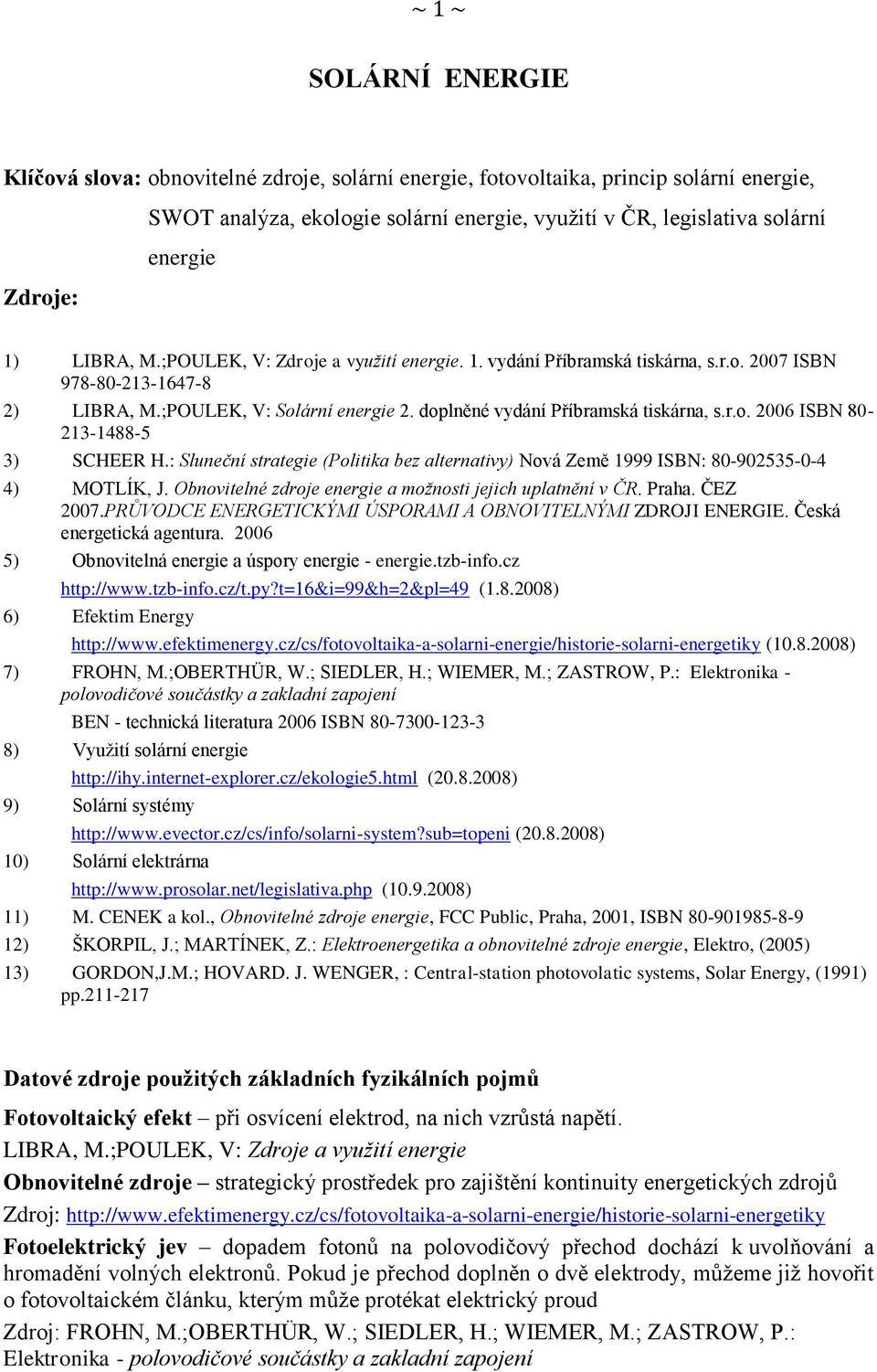 doplněné vydání Příbramská tiskárna, s.r.o. 2006 ISBN 80-213-1488-5 3) SCHEER H.: Sluneční strategie (Politika bez alternativy) Nová Země 1999 ISBN: 80-902535-0-4 4) MOTLÍK, J.