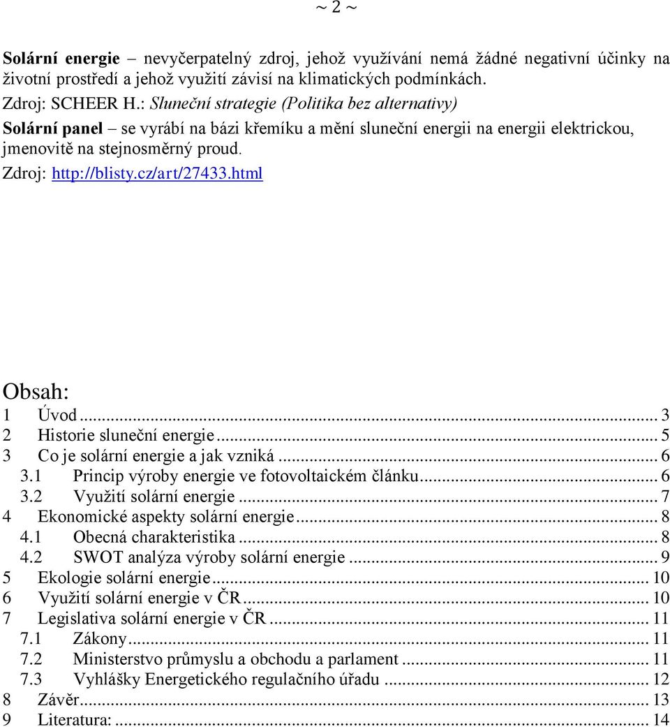 cz/art/27433.html Obsah: 1 Úvod... 3 2 Historie sluneční energie... 5 3 Co je solární energie a jak vzniká... 6 3.1 Princip výroby energie ve fotovoltaickém článku... 6 3.2 Vyuţití solární energie.