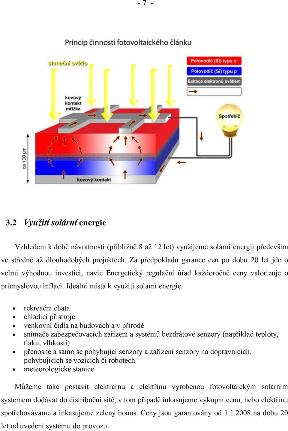 Ideální místa k vyuţití solární energie: rekreační chata chladící přístroje venkovní čidla na budovách a v přírodě snímače zabezpečovacích zařízení a systémů bezdrátové senzory (například teploty,