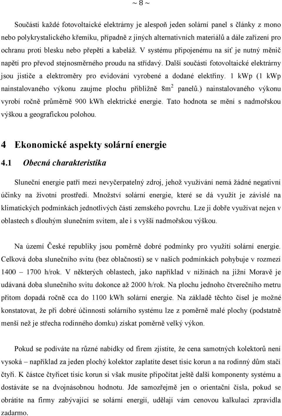 Další součástí fotovoltaické elektrárny jsou jističe a elektroměry pro evidování vyrobené a dodané elektřiny. 1 kwp (1 kwp nainstalovaného výkonu zaujme plochu přibliţně 8m 2 panelů.