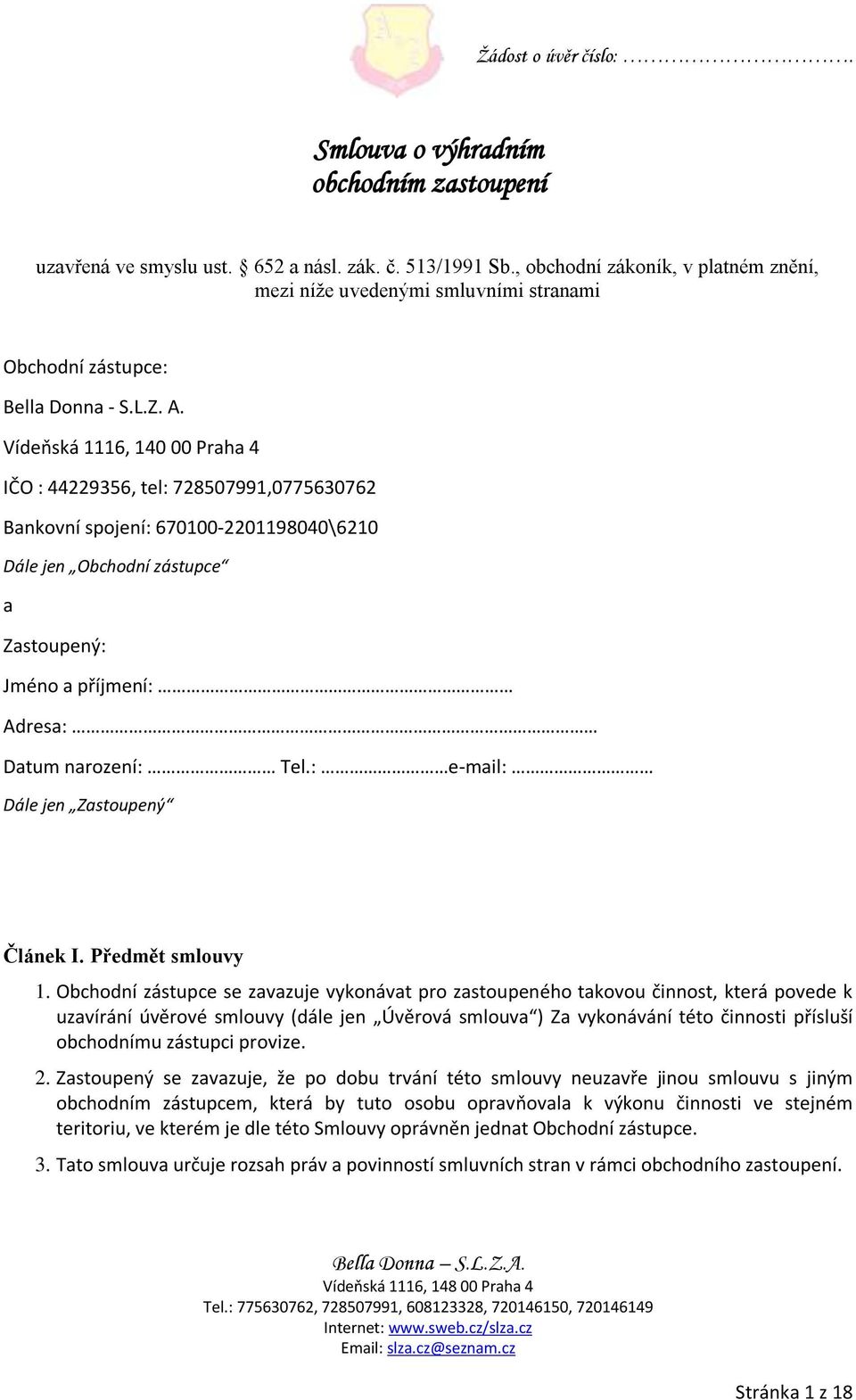 Vídeňská 1116, 140 00 Praha 4 IČO : 44229356, tel: 728507991,0775630762 Bankovní spojení: 670100-2201198040\6210 Dále jen Obchodní zástupce a Zastoupený: Jméno a příjmení: Adresa: Datum narození: Tel.