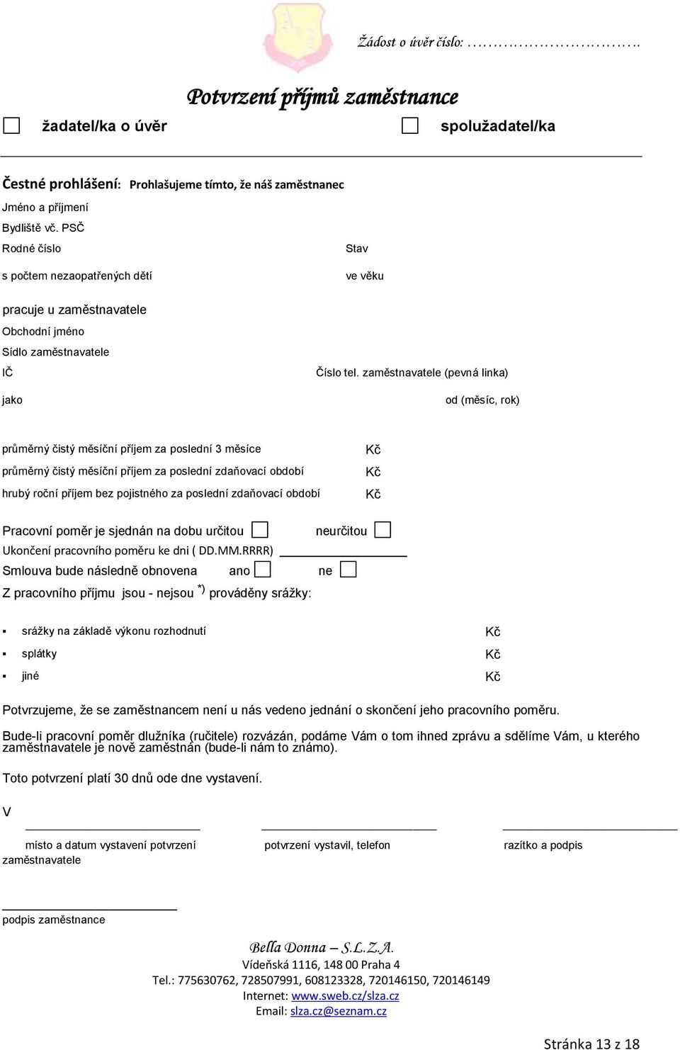 zaměstnavatele (pevná linka) od (měsíc, rok) průměrný čistý měsíční příjem za poslední 3 měsíce průměrný čistý měsíční příjem za poslední zdaňovací období hrubý roční příjem bez pojistného za