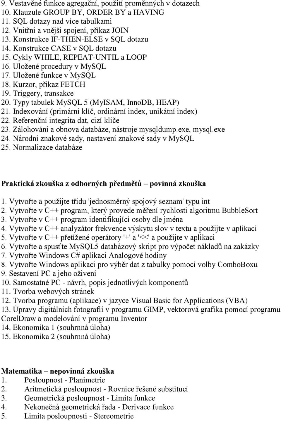 Triggery, transakce 20. Typy tabulek MySQL 5 (MyISAM, InnoDB, HEAP) 21. Indexování (primární klíč, ordinární index, unikátní index) 22. Referenční integrita dat, cizí klíče 23.