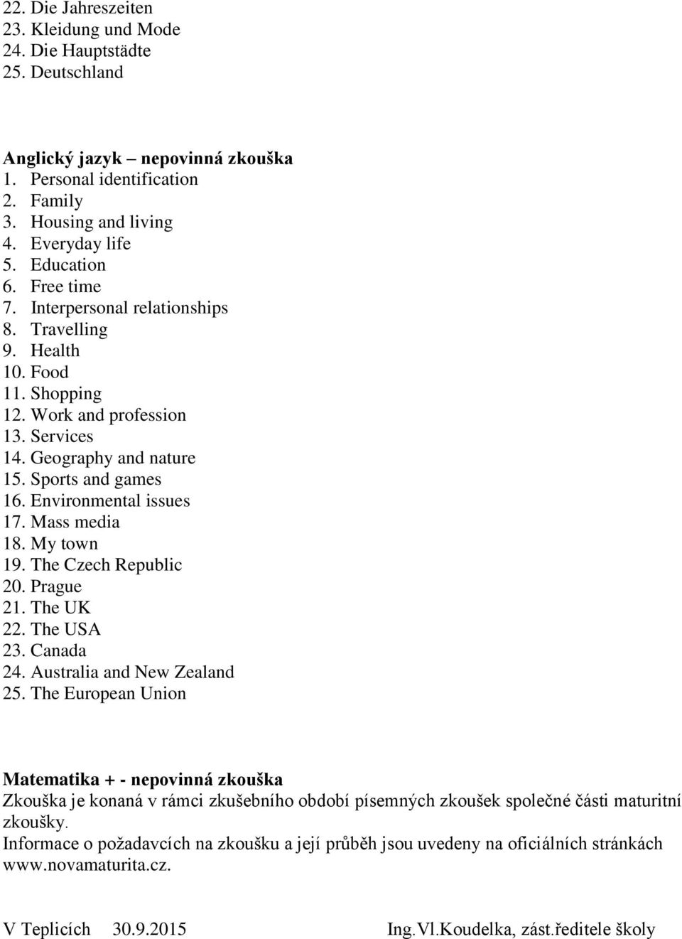 Environmental issues 17. Mass media 18. My town 19. The Czech Republic 20. Prague 21. The UK 22. The USA 23. Canada 24. Australia and New Zealand 25.