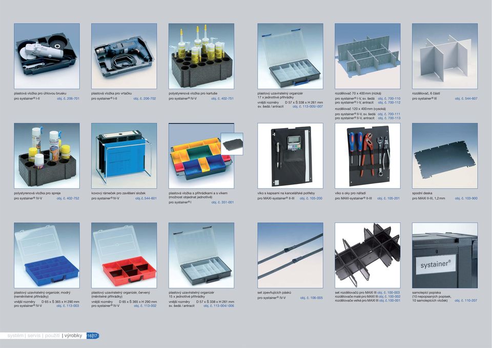 šedá obj. č. 700-111 pro systainer II-V, antracit obj. č. 700-113 rozdělovač, 6 částí pro systainer III obj. č. 544-607 polystyrenová vložka pro spreje pro systainer IV-V obj. č. 402-752 kovový rámeček pro zavěšení složek pro systainer IV-V obj.