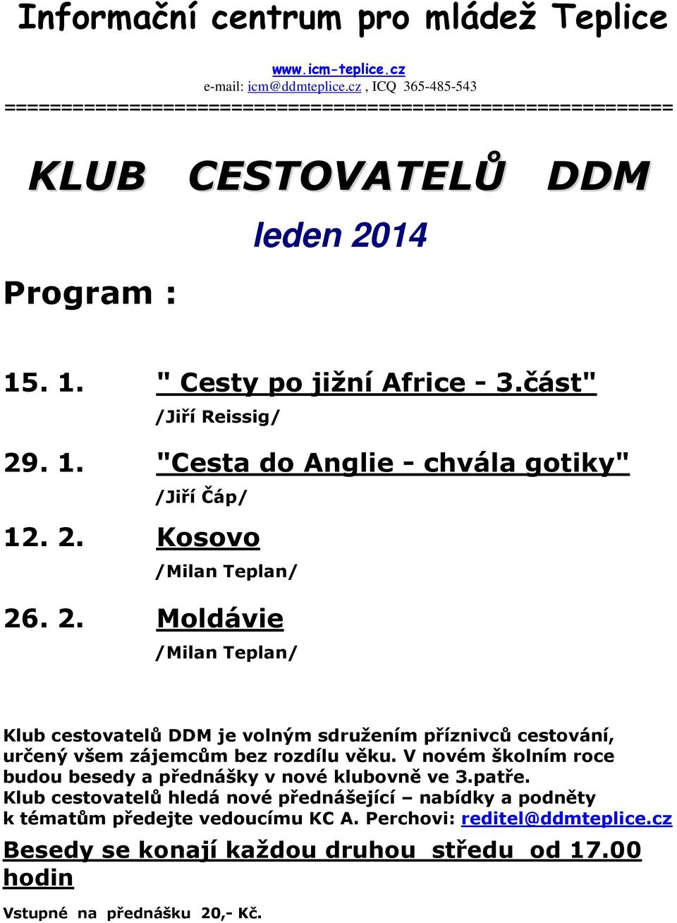 2. Kosovo /Milan Teplan/ 26. 2. Moldávie /Milan Teplan/ Klub cestovatelů DDM je volným sdružením příznivců cestování, určený všem zájemcům bez rozdílu věku.