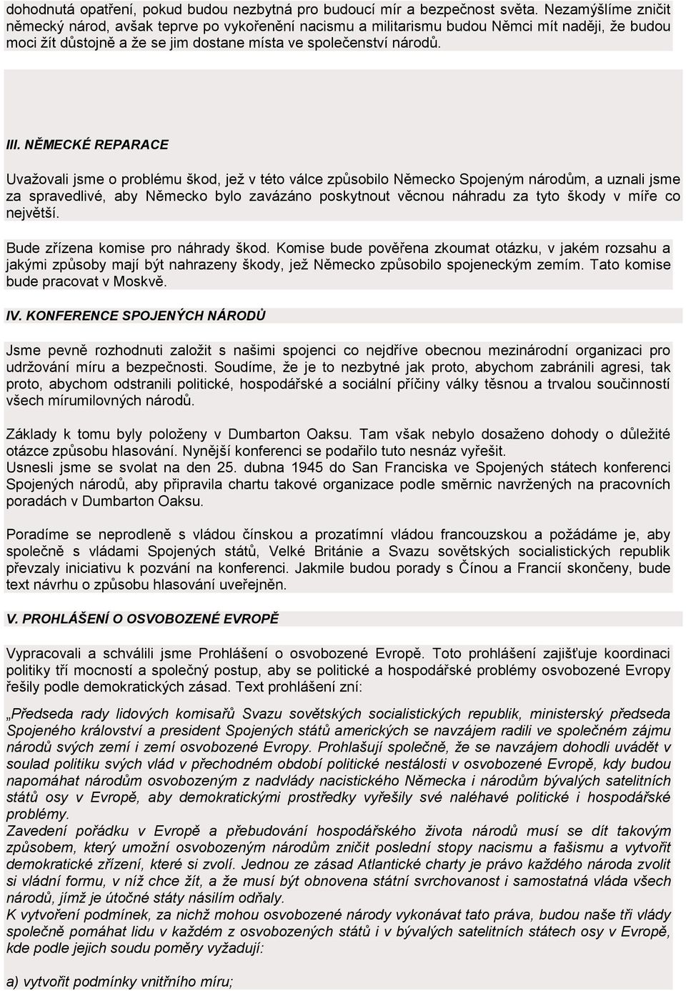 NĚMECKÉ REPARACE Uvažovali jsme o problému škod, jež v této válce způsobilo Německo Spojeným národům, a uznali jsme za spravedlivé, aby Německo bylo zavázáno poskytnout věcnou náhradu za tyto škody v