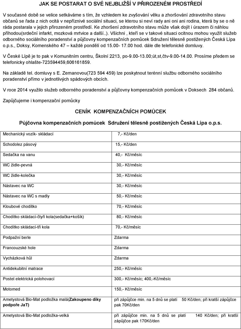 Ke zhoršení zdravotního stavu může však dojít i úrazem či náhlou příhodou(srdeční infarkt, mozková mrtvice a další..).