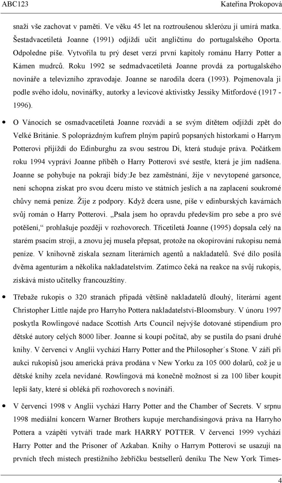 Joanne se narodila dcera (1993). Pojmenovala ji podle svého idolu, novinářky, autorky a levicové aktivistky Jessiky Mitfordové (1917-1996).