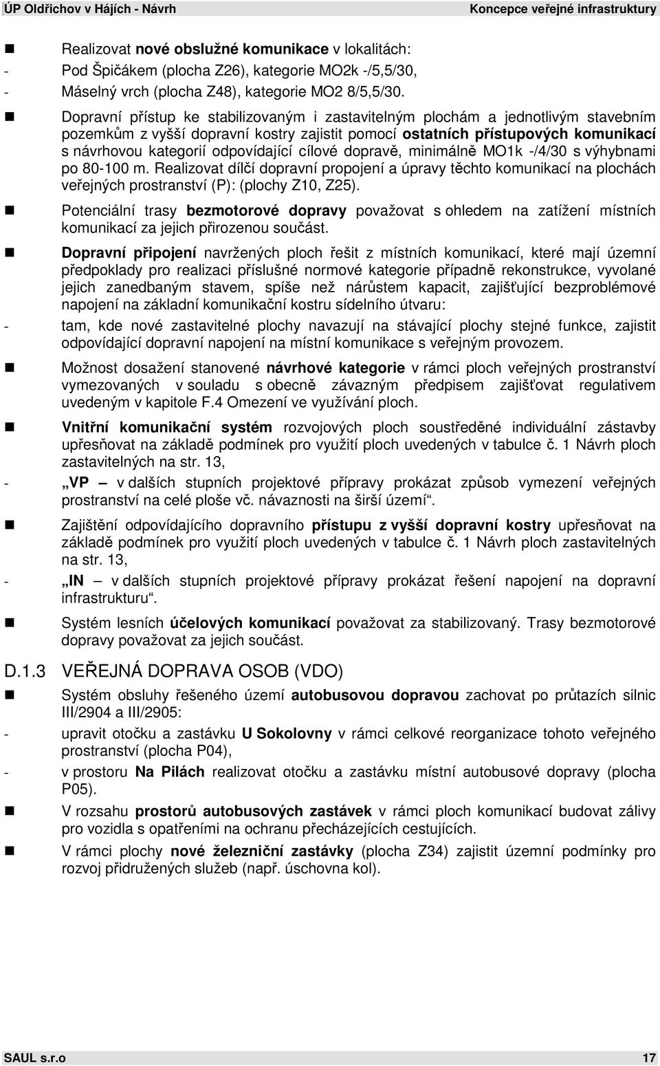 odpovídající cílové dopravě, minimálně MO1k -/4/30 s výhybnami po 80-100 m. Realizovat dílčí dopravní propojení a úpravy těchto komunikací na plochách veřejných prostranství (P): (plochy Z10, Z25).