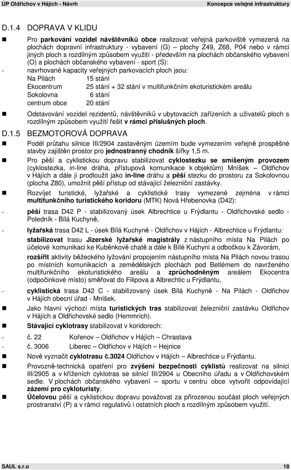 rozdílným způsobem využití - především na plochách občanského vybavení (O) a plochách občanského vybavení - sport (S): - navrhované kapacity veřejných parkovacích ploch jsou: Na Pilách 15 stání