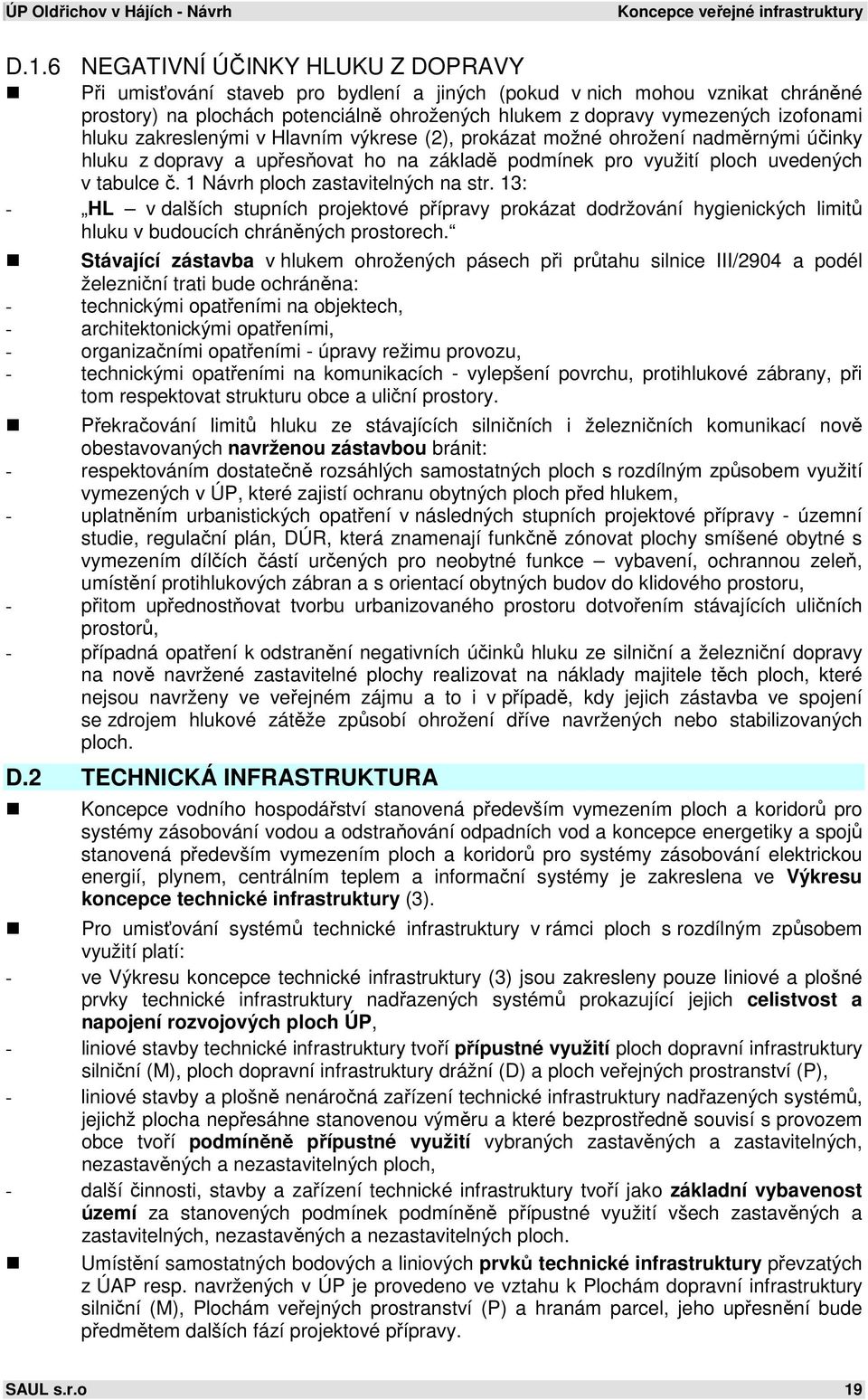 hluku zakreslenými v Hlavním výkrese (2), prokázat možné ohrožení nadměrnými účinky hluku z dopravy a upřesňovat ho na základě podmínek pro využití ploch uvedených v tabulce č.