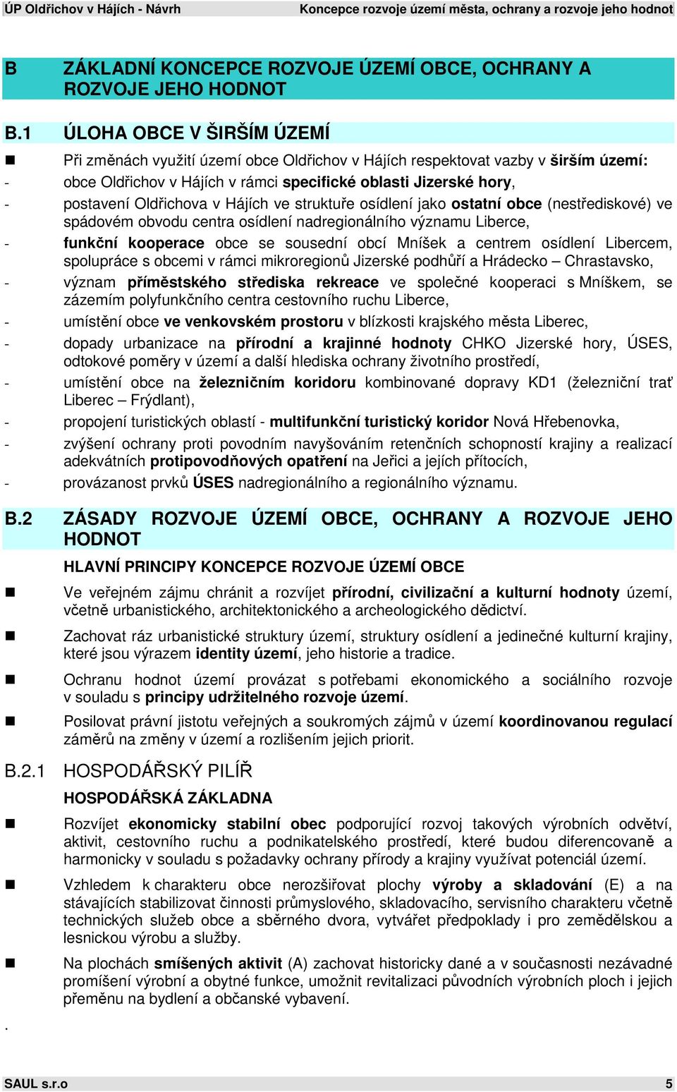 Oldřichova v Hájích ve struktuře osídlení jako ostatní obce (nestřediskové) ve spádovém obvodu centra osídlení nadregionálního významu Liberce, - funkční kooperace obce se sousední obcí Mníšek a