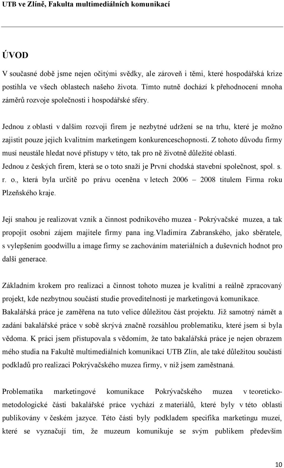 Jednou z oblasti v dalším rozvoji firem je nezbytné udrţení se na trhu, které je moţno zajistit pouze jejich kvalitním marketingem konkurenceschopnosti.