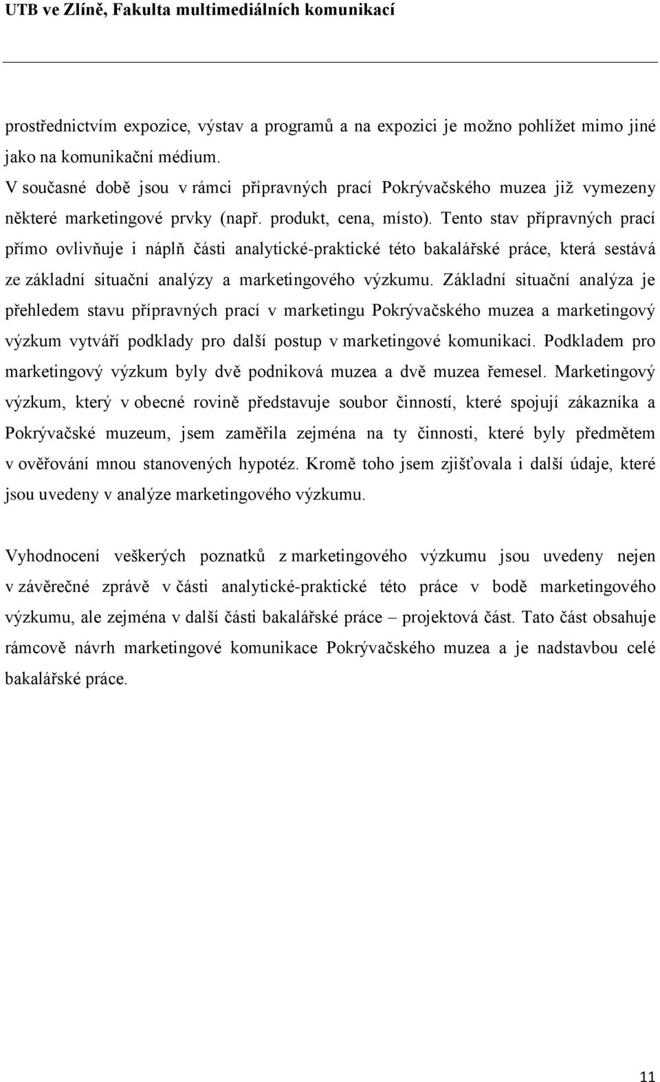 Tento stav přípravných prací přímo ovlivňuje i náplň části analytické-praktické této bakalářské práce, která sestává ze základní situační analýzy a marketingového výzkumu.