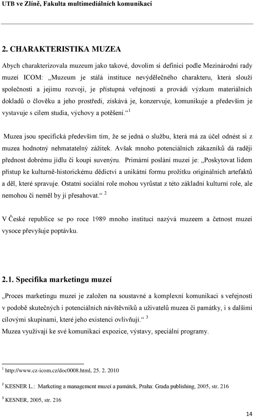 potěšení. 1 Muzea jsou specifická především tím, ţe se jedná o sluţbu, která má za účel odnést si z muzea hodnotný nehmatatelný záţitek.