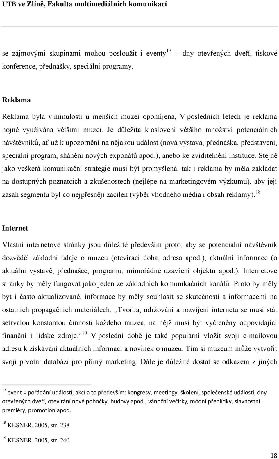 Je důleţitá k oslovení většího mnoţství potenciálních návštěvníků, ať uţ k upozornění na nějakou událost (nová výstava, přednáška, představení, speciální program, shánění nových exponátů apod.