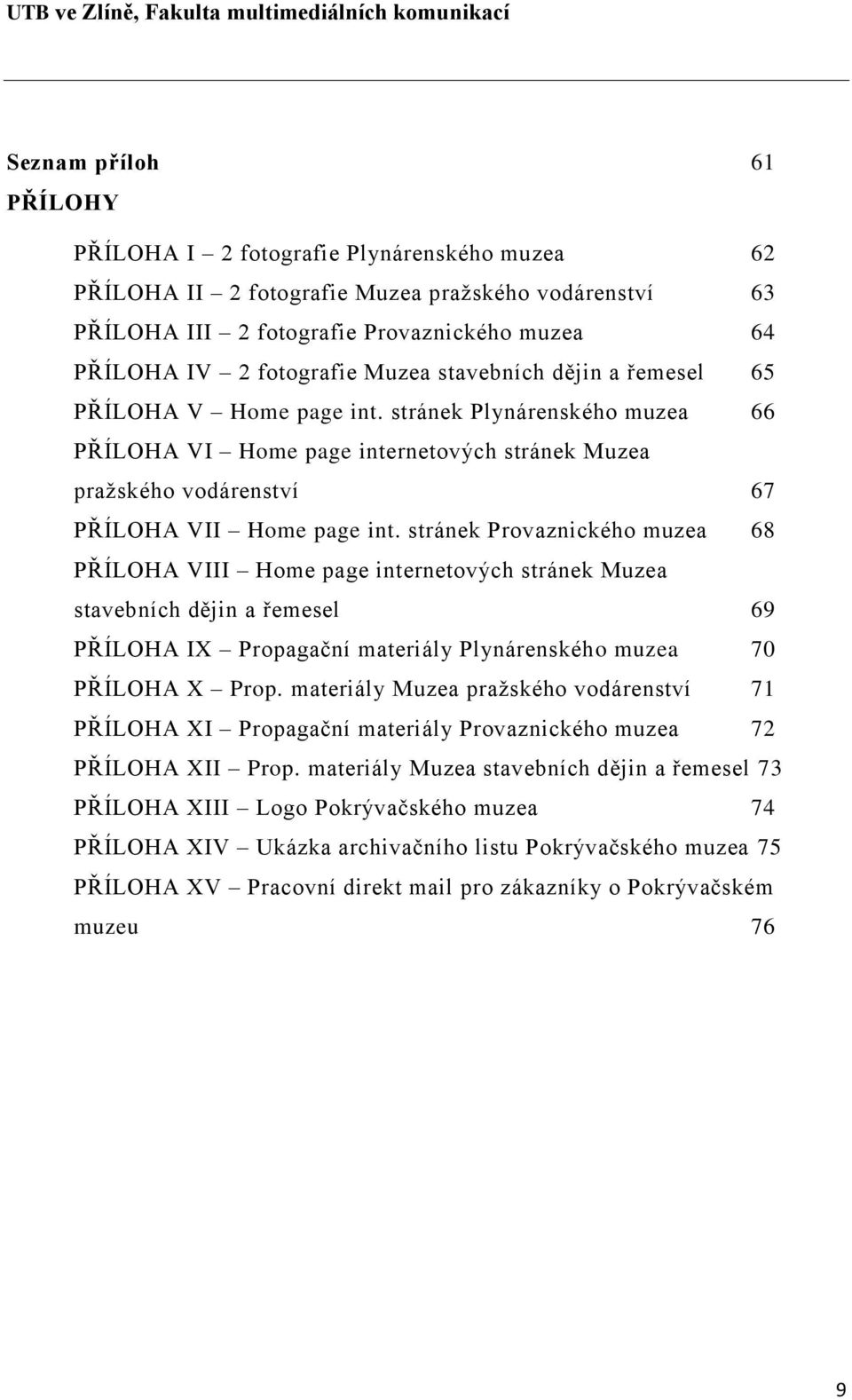 stránek Provaznického muzea 68 PŘÍLOHA VIII Home page internetových stránek Muzea stavebních dějin a řemesel 69 PŘÍLOHA IX Propagační materiály Plynárenského muzea 70 PŘÍLOHA X Prop.