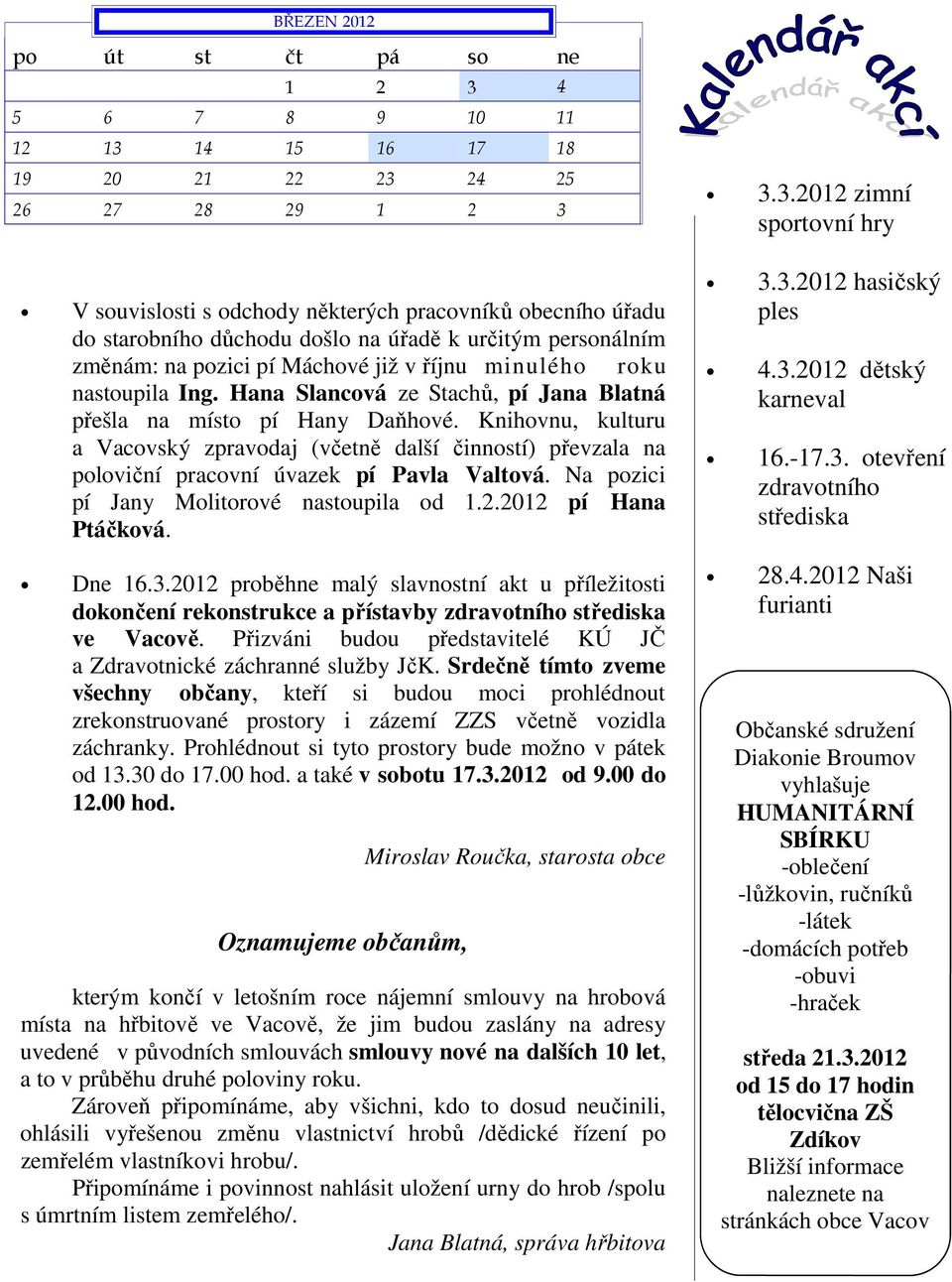 Knihovnu, kulturu a Vacovský zpravodaj (včetně další činností) převzala na poloviční pracovní úvazek pí Pavla Valtová. Na pozici pí Jany Molitorové nastoupila od 1.2.2012 pí Hana Ptáčková. Dne 16.3.