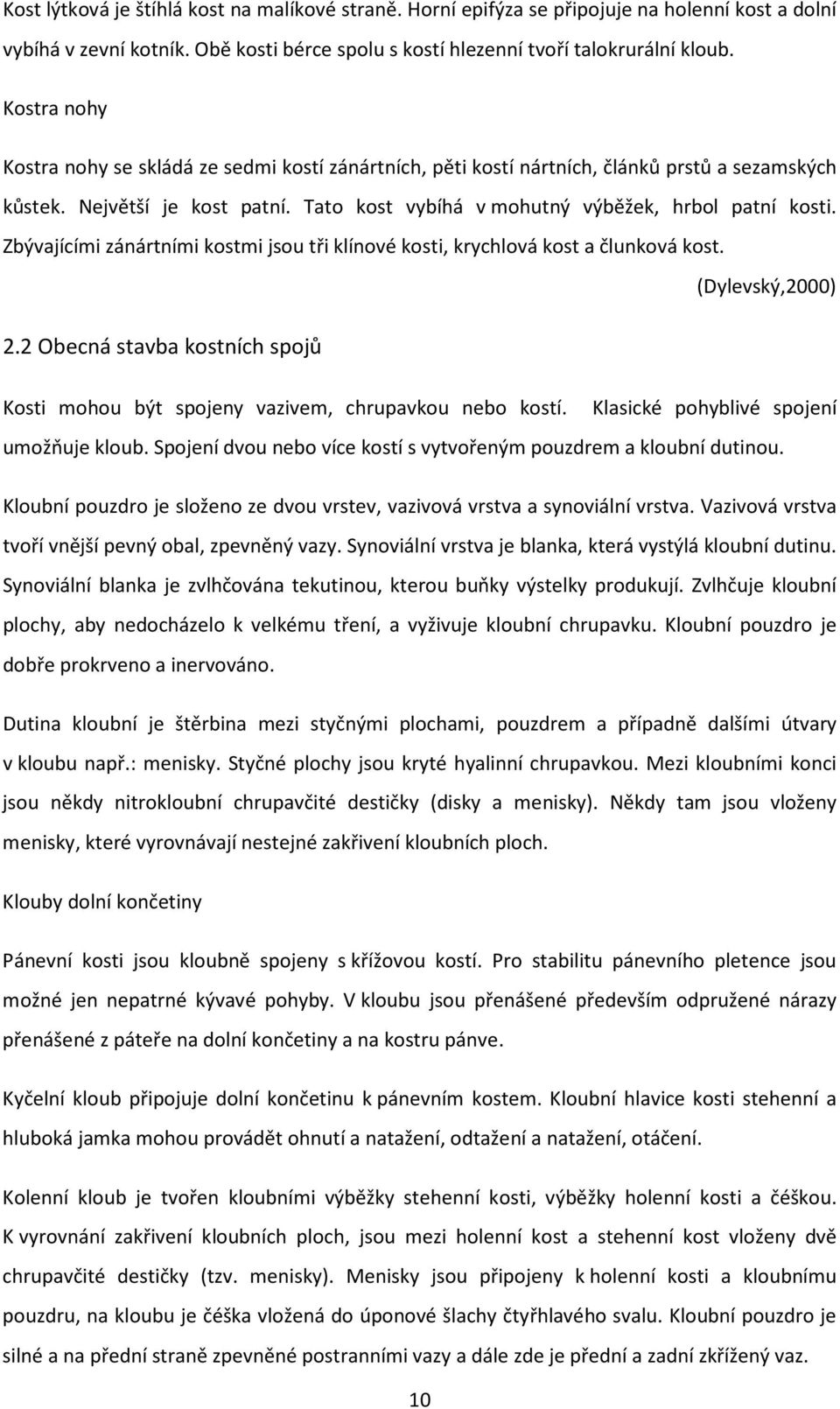 Zbývajícími zánártními kostmi jsou tři klínové kosti, krychlová kost a člunková kost. (Dylevský,2000) 2.2 Obecná stavba kostních spojů Kosti mohou být spojeny vazivem, chrupavkou nebo kostí.